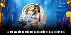 Tải App Vua Bắn Cá Miễn Phí - Bắn Cá Giải Trí Kiếm Tiền Cực Dễ